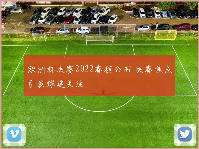 欧洲杯决赛2022赛程公布 决赛焦点引发球迷关注